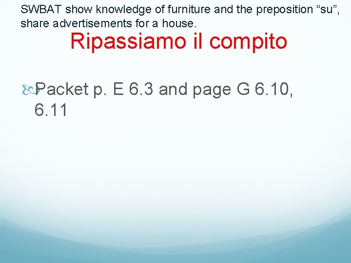 SWBAT show knowledge of furniture and the preposition “su”, share advertisements for a house.