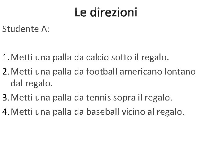 Le direzioni Studente A: 1. Metti una palla da calcio sotto il regalo. 2.