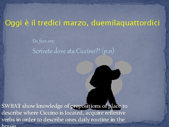 Oggi è il tredici marzo, duemilaquattordici Da fare ora: Scrivete dove sta Ciccino? !