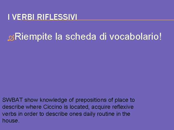 I VERBI RIFLESSIVI Riempite la scheda di vocabolario! SWBAT show knowledge of prepositions of