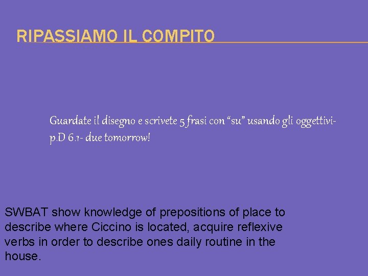 RIPASSIAMO IL COMPITO Guardate il disegno e scrivete 5 frasi con “su” usando gli