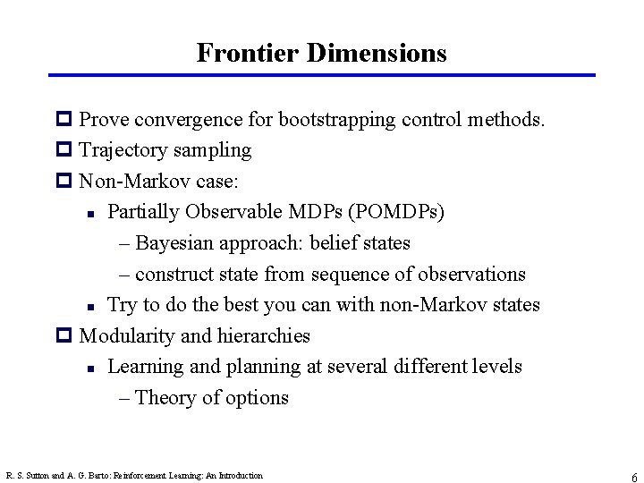 Frontier Dimensions p Prove convergence for bootstrapping control methods. p Trajectory sampling p Non-Markov