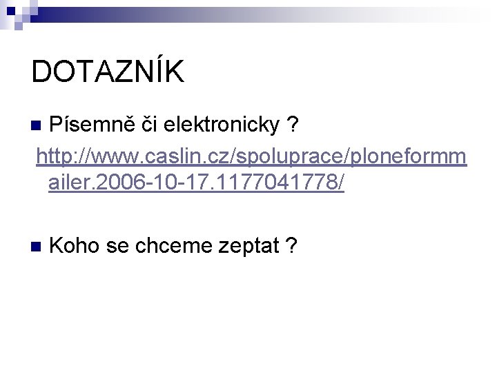 DOTAZNÍK Písemně či elektronicky ? http: //www. caslin. cz/spoluprace/ploneformm ailer. 2006 -10 -17. 1177041778/