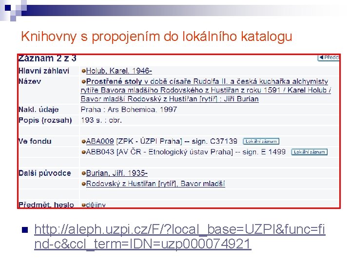 Knihovny s propojením do lokálního katalogu n http: //aleph. uzpi. cz/F/? local_base=UZPI&func=fi nd-c&ccl_term=IDN=uzp 000074921