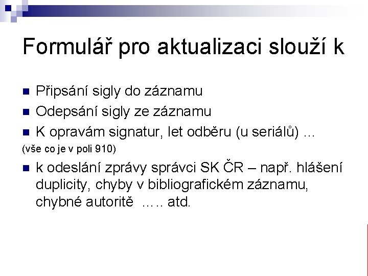 Formulář pro aktualizaci slouží k n n n Připsání sigly do záznamu Odepsání sigly