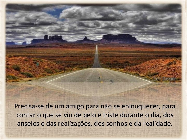 Precisa-se de um amigo para não se enlouquecer, para contar o que se viu