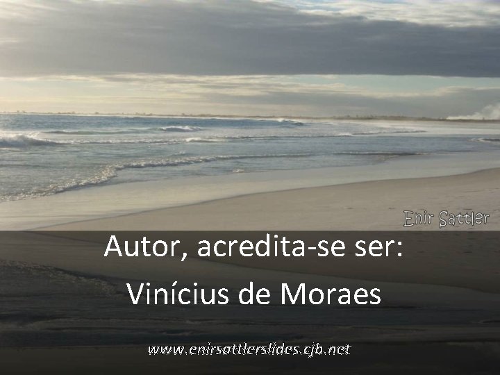 Autor, acredita-se ser: Vinícius de Moraes www. enirsattlerslides. cjb. net 