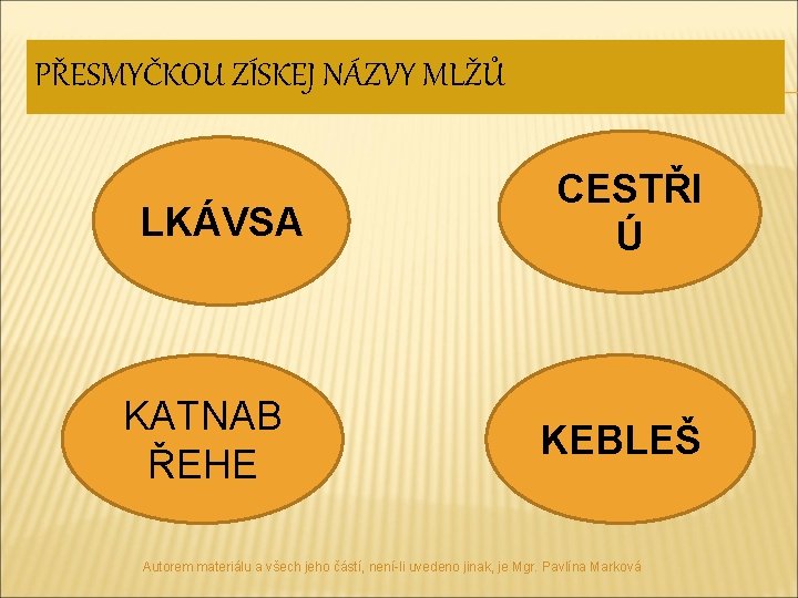 PŘESMYČKOU ZÍSKEJ NÁZVY MLŽŮ LKÁVSA KATNAB ŘEHE CESTŘI Ú KEBLEŠ Autorem materiálu a všech