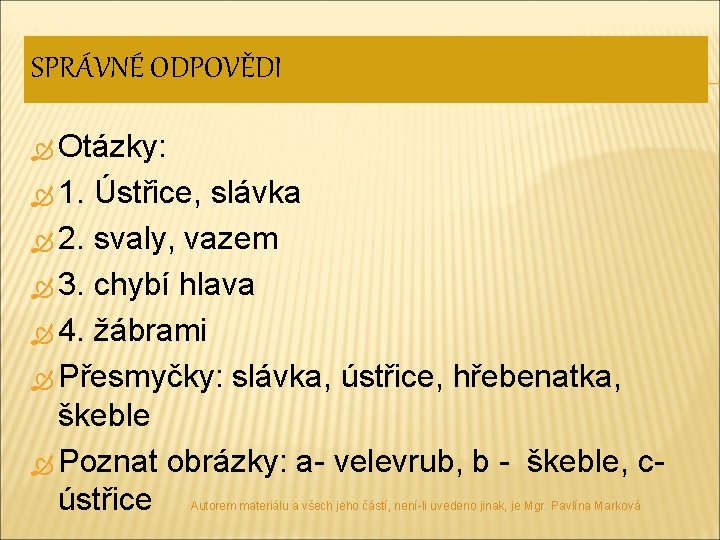 SPRÁVNÉ ODPOVĚDI Otázky: 1. Ústřice, slávka 2. svaly, vazem 3. chybí hlava 4. žábrami