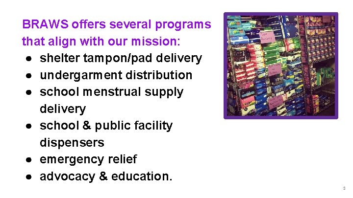 BRAWS offers several programs that align with our mission: ● shelter tampon/pad delivery ●
