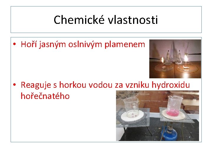 Chemické vlastnosti • Hoří jasným oslnivým plamenem • Reaguje s horkou vodou za vzniku