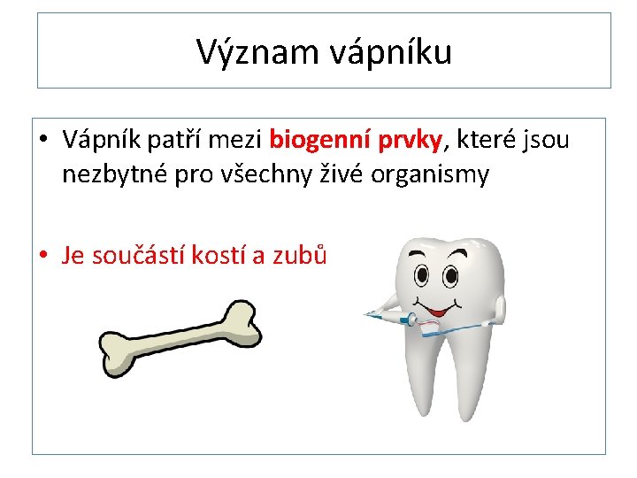 Význam vápníku • Vápník patří mezi biogenní prvky, které jsou nezbytné pro všechny živé