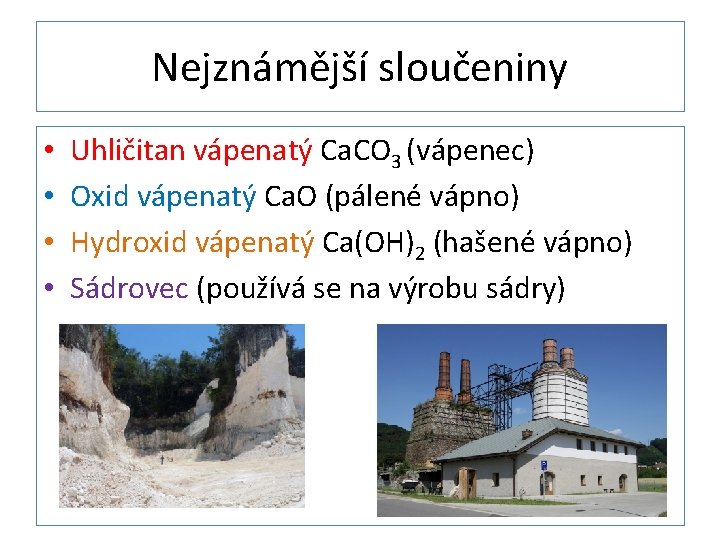 Nejznámější sloučeniny • • Uhličitan vápenatý Ca. CO 3 (vápenec) Oxid vápenatý Ca. O