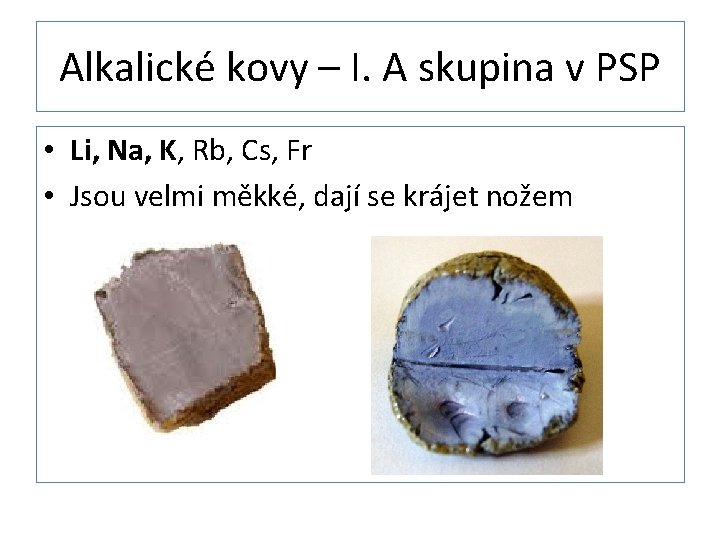 Alkalické kovy – I. A skupina v PSP • Li, Na, K, Rb, Cs,