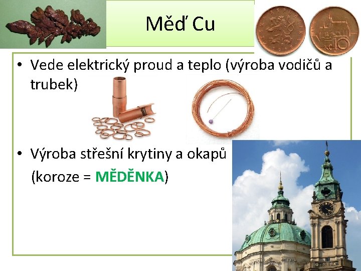 Měď Cu • Vede elektrický proud a teplo (výroba vodičů a trubek) • Výroba