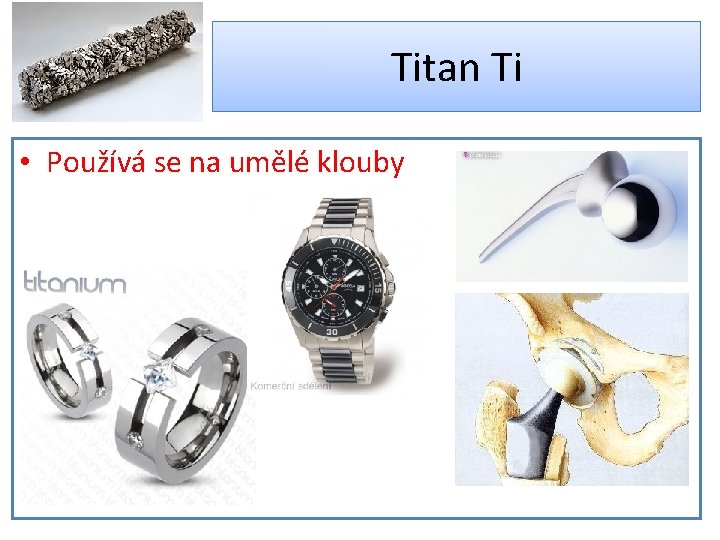 Titan Ti • Používá se na umělé klouby 