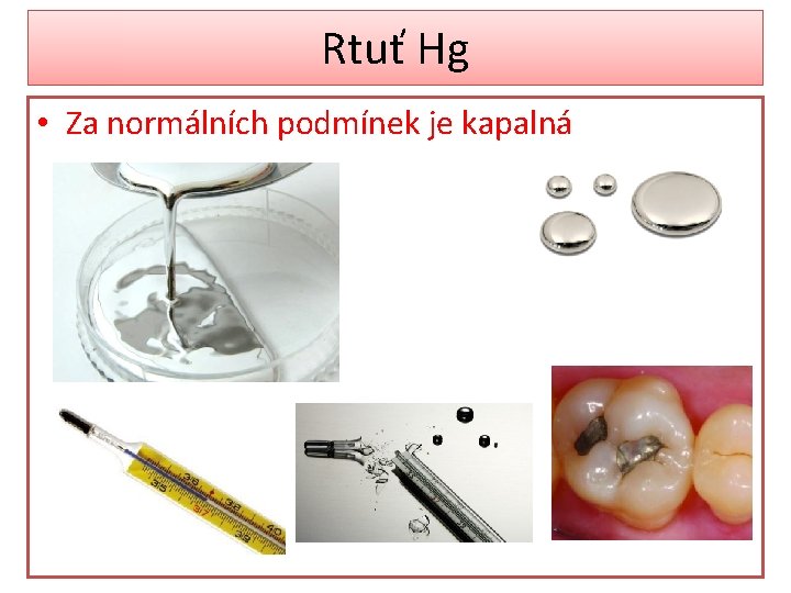 Rtuť Hg • Za normálních podmínek je kapalná 