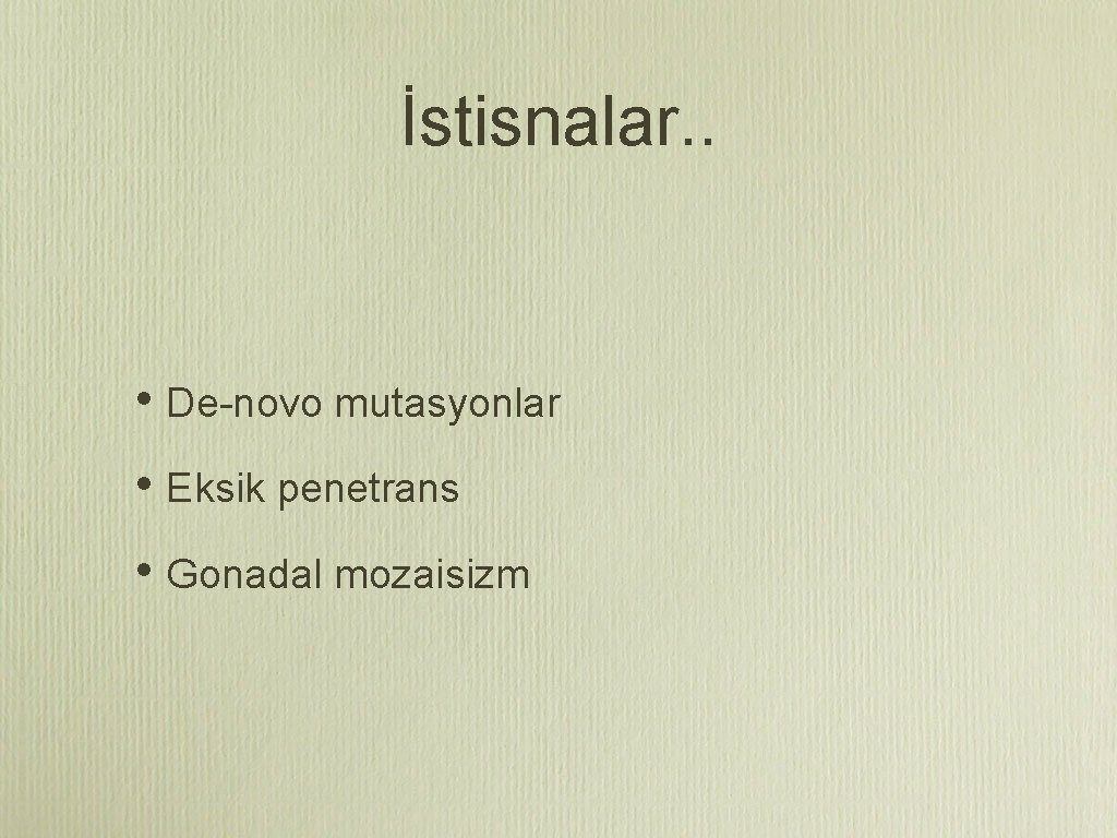 İstisnalar. . • De-novo mutasyonlar • Eksik penetrans • Gonadal mozaisizm 