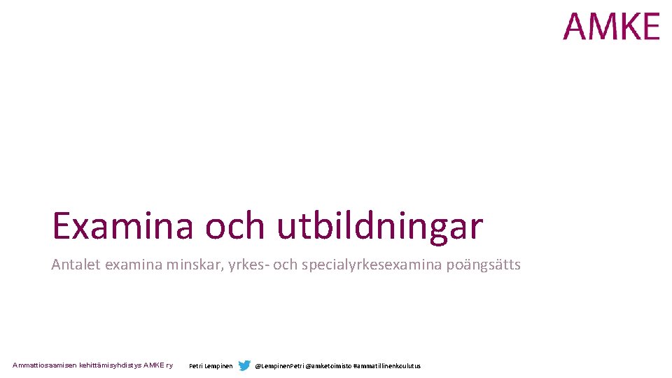 Examina och utbildningar Antalet examina minskar, yrkes- och specialyrkesexamina poängsätts Ammattiosaamisen kehittämisyhdistys AMKE ry