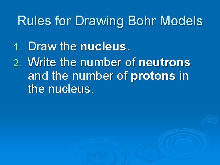 Rules for Drawing Bohr Models Draw the nucleus. 2. Write the number of neutrons