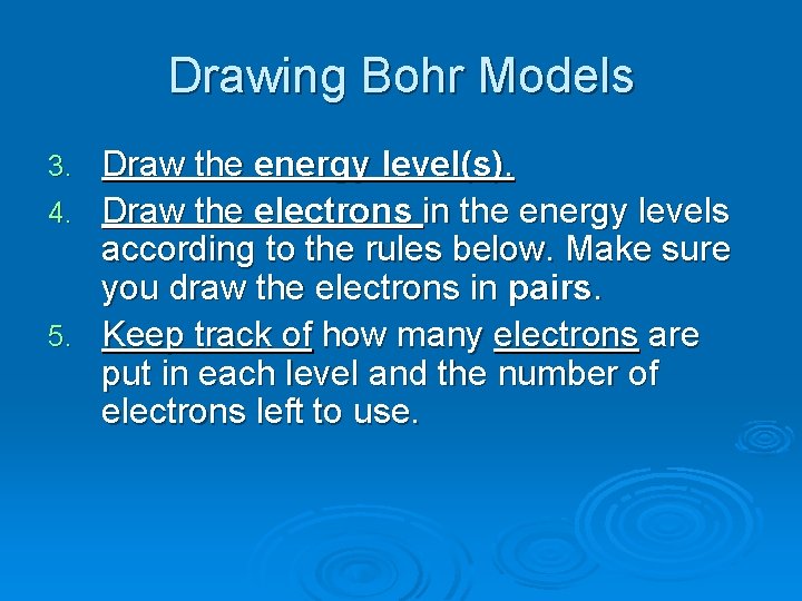 Drawing Bohr Models 3. 4. 5. Draw the energy level(s). Draw the electrons in