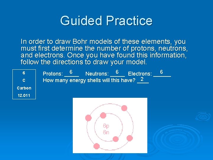 Guided Practice In order to draw Bohr models of these elements, you must first