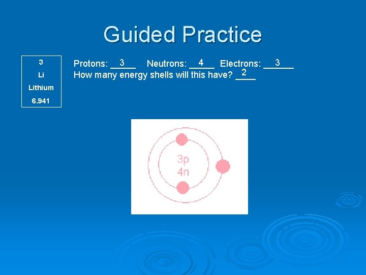 Guided Practice 3 Li Lithium 6. 941 3 4 3 Protons: _____ Neutrons: _____