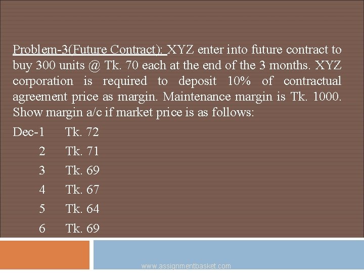 Problem-3(Future Contract): XYZ enter into future contract to buy 300 units @ Tk. 70