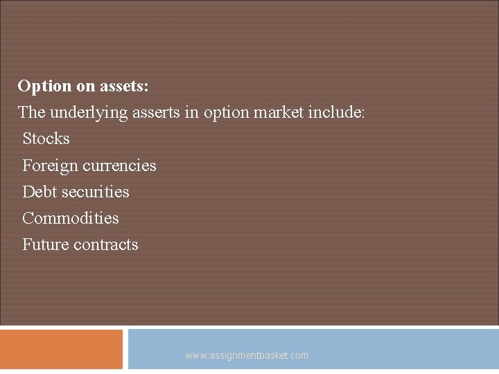 Option on assets: The underlying asserts in option market include: Stocks Foreign currencies Debt