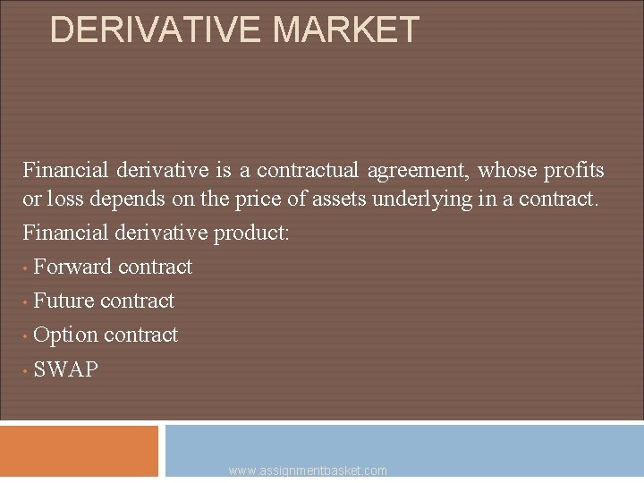 DERIVATIVE MARKET Financial derivative is a contractual agreement, whose profits or loss depends on