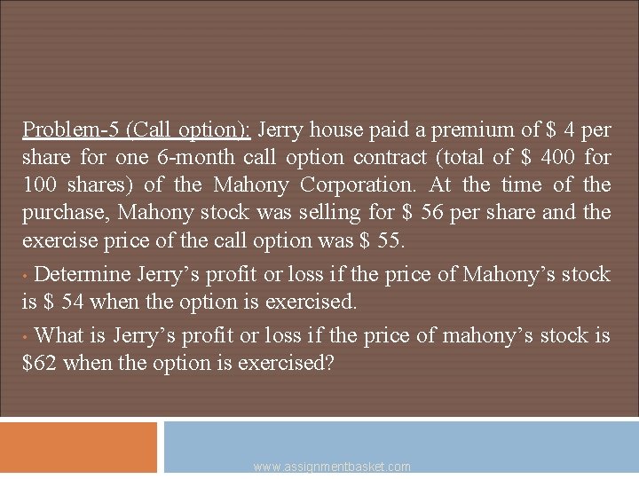 Problem-5 (Call option): Jerry house paid a premium of $ 4 per share for