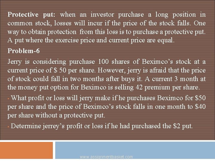 Protective put: when an investor purchase a long position in common stock, losses will