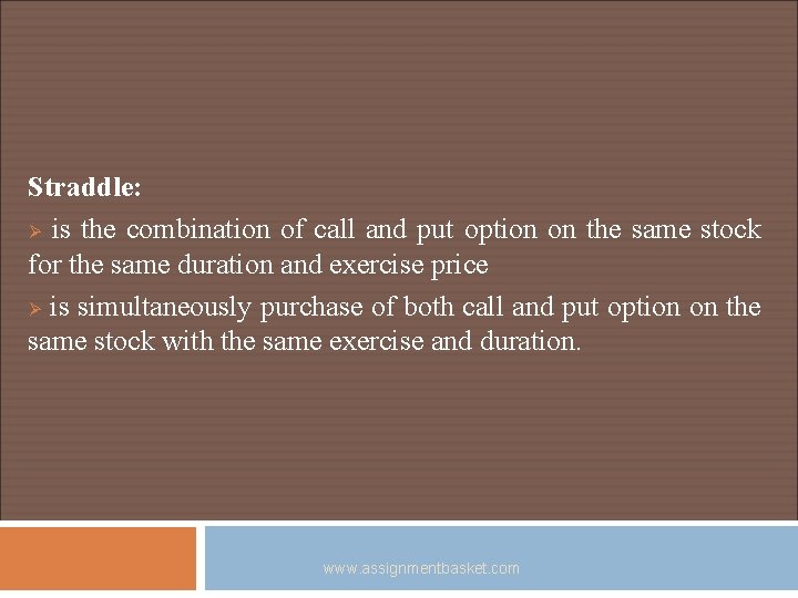 Straddle: Ø is the combination of call and put option on the same stock