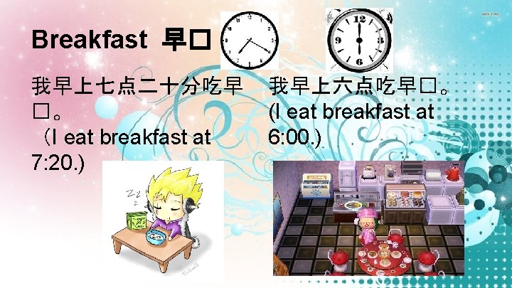 Breakfast 早� 我早上七点二十分吃早 �。 （I eat breakfast at 7: 20. ) 我早上六点吃早�。 (I eat