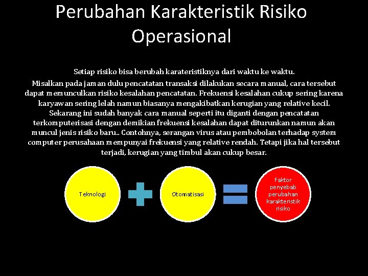 Perubahan Karakteristik Risiko Operasional Setiap risiko bisa berubah karateristiknya dari waktu ke waktu. Misalkan