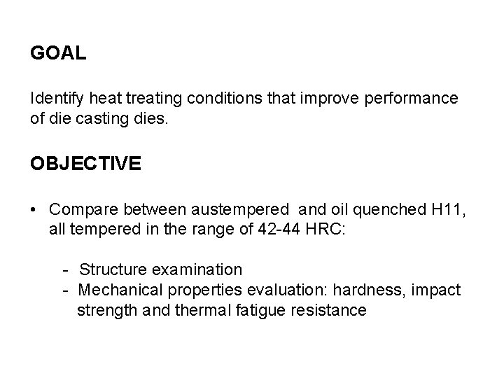 GOAL Identify heat treating conditions that improve performance of die casting dies. OBJECTIVE •