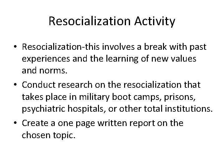 Resocialization Activity • Resocialization-this involves a break with past experiences and the learning of