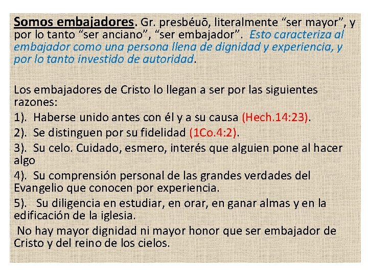 Somos embajadores. Gr. presbéuō, literalmente “ser mayor”, y por lo tanto “ser anciano”, “ser