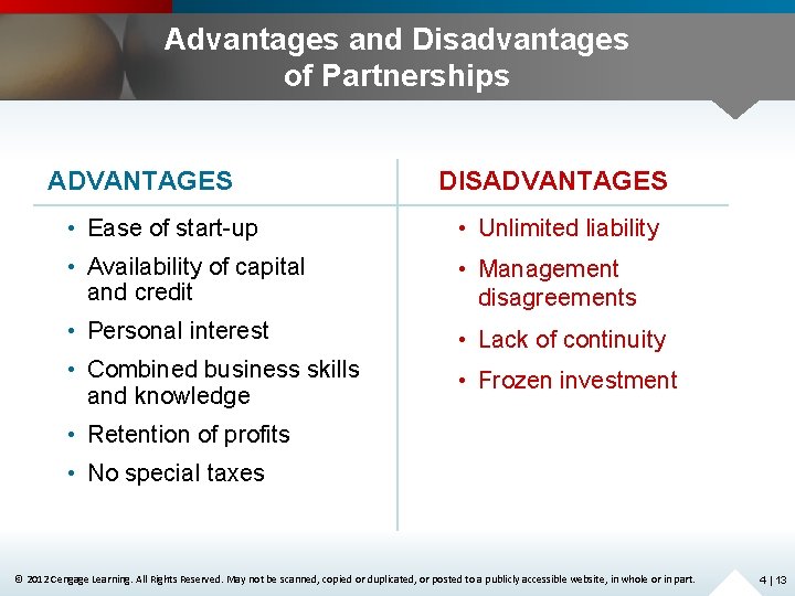 Advantages and Disadvantages of Partnerships ADVANTAGES DISADVANTAGES • Ease of start-up • Unlimited liability