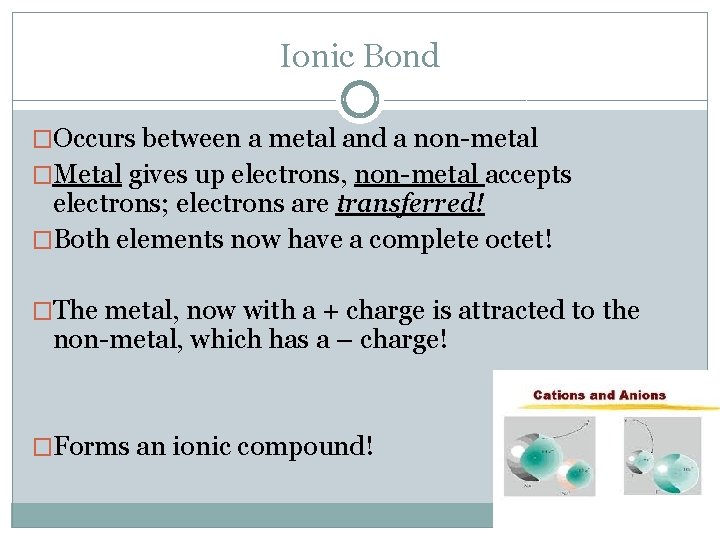 Ionic Bond �Occurs between a metal and a non-metal �Metal gives up electrons, non-metal