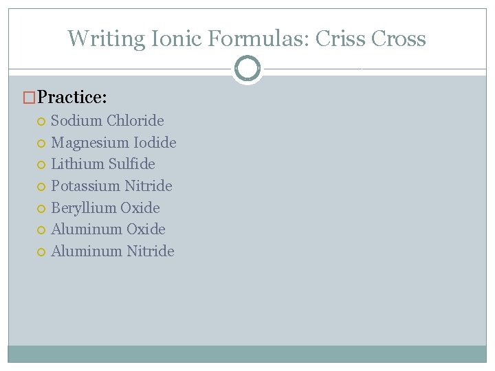 Writing Ionic Formulas: Criss Cross �Practice: Sodium Chloride Magnesium Iodide Lithium Sulfide Potassium Nitride