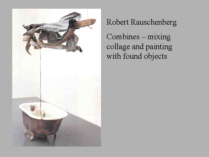 Robert Rauschenberg Combines – mixing collage and painting with found objects 