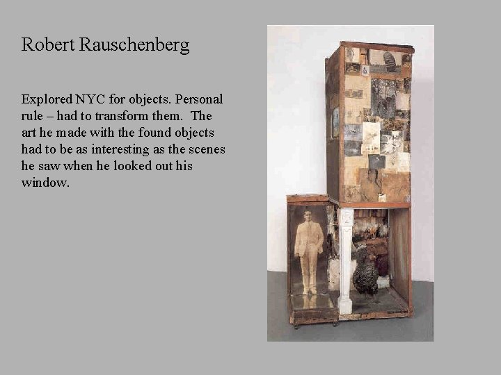 Robert Rauschenberg Explored NYC for objects. Personal rule – had to transform them. The