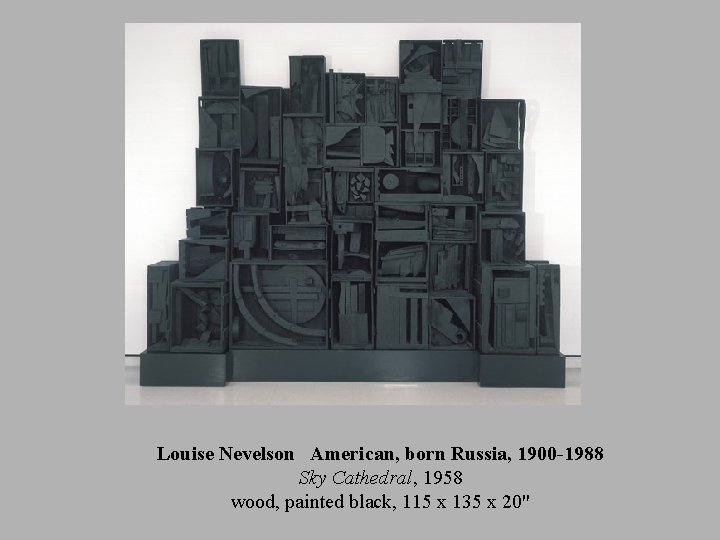 Louise Nevelson American, born Russia, 1900 -1988 Sky Cathedral, 1958 wood, painted black, 115