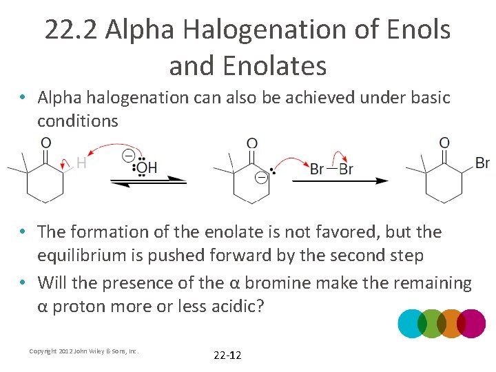 22. 2 Alpha Halogenation of Enols and Enolates • Alpha halogenation can also be