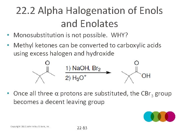 22. 2 Alpha Halogenation of Enols and Enolates • Monosubstitution is not possible. WHY?