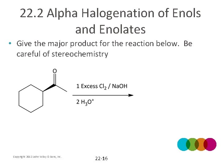 22. 2 Alpha Halogenation of Enols and Enolates • Give the major product for