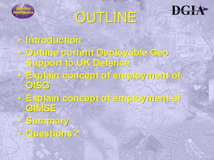 OUTLINE • Introduction • Outline current Deployable Geo Support to UK Defence • Explain