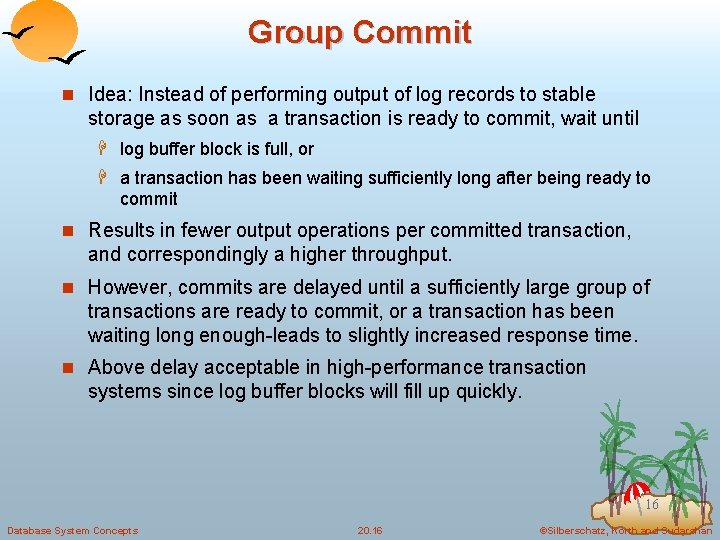 Group Commit n Idea: Instead of performing output of log records to stable storage