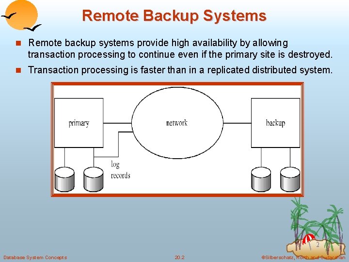 Remote Backup Systems n Remote backup systems provide high availability by allowing transaction processing